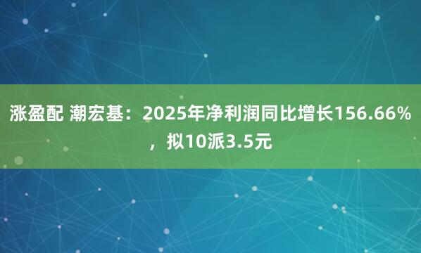 涨盈配 潮宏基：2025年净利润同比增长156.66%，拟10派3.5元